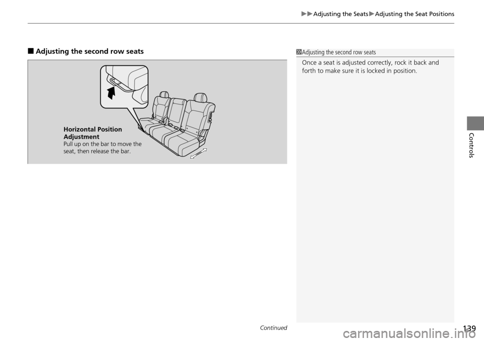 HONDA PILOT 2015 2.G Owners Manual Continued139
uuAdjusting the Seats uAdjusting the Seat Positions
Controls
■Adjusting the second row seats1Adjusting the second row seats
Once a seat is adjusted co rrectly, rock it back and 
forth t