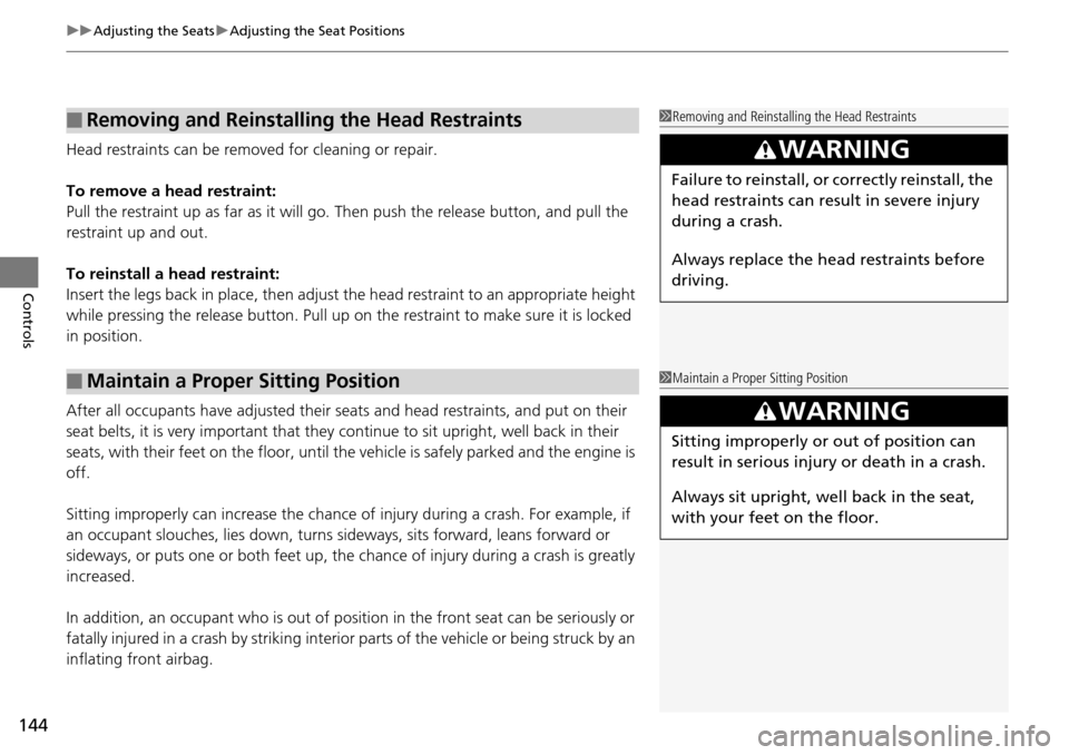 HONDA PILOT 2015 2.G Owners Manual uuAdjusting the Seats uAdjusting the Seat Positions
144
Controls
Head restraints can be removed for cleaning or repair.
To remove a head restraint:
Pull the restraint up as far as it will go. Then pus