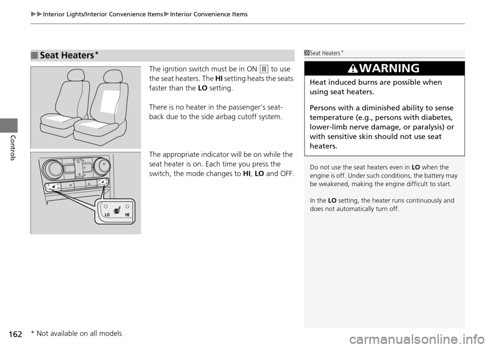 HONDA PILOT 2015 2.G Owners Manual uuInterior Lights/Interior Convenience Items uInterior Convenience Items
162
Controls
The ignition switch must be in ON (w to use 
the seat heaters. The  HI setting heats the seats 
faster than the  L