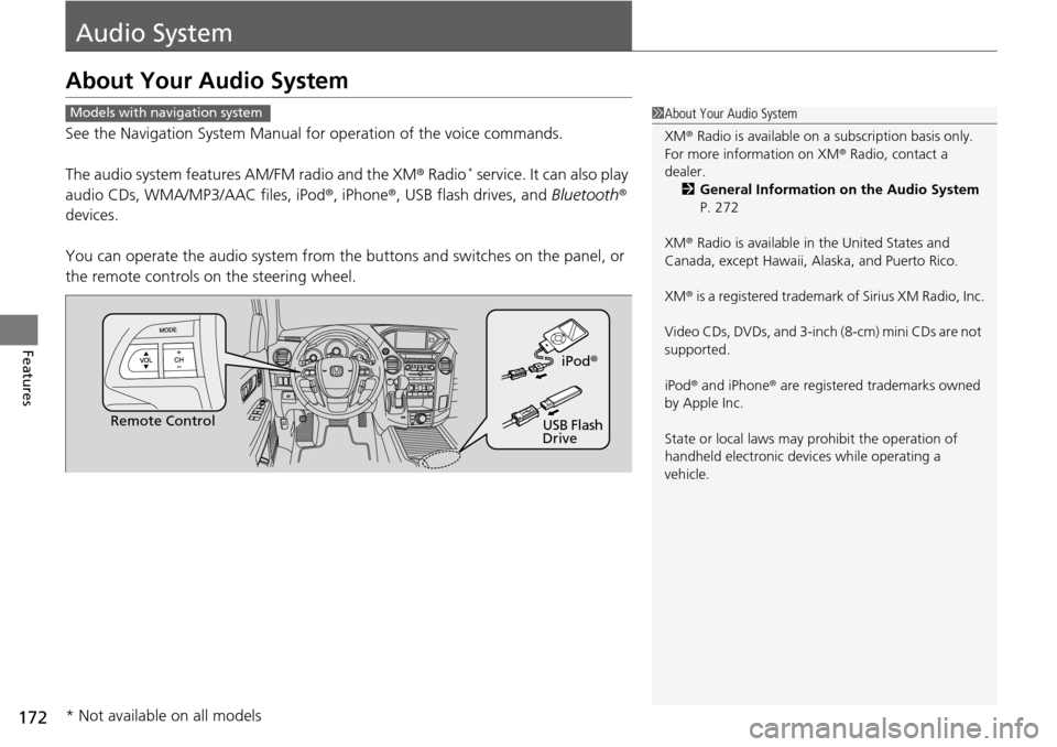 HONDA PILOT 2015 2.G Owners Manual 172
Features
Audio System
About Your Audio System
See the Navigation System Manual for operation of the voice commands.
The audio system features AM/FM radio and the XM ® Radio
* service. It can also