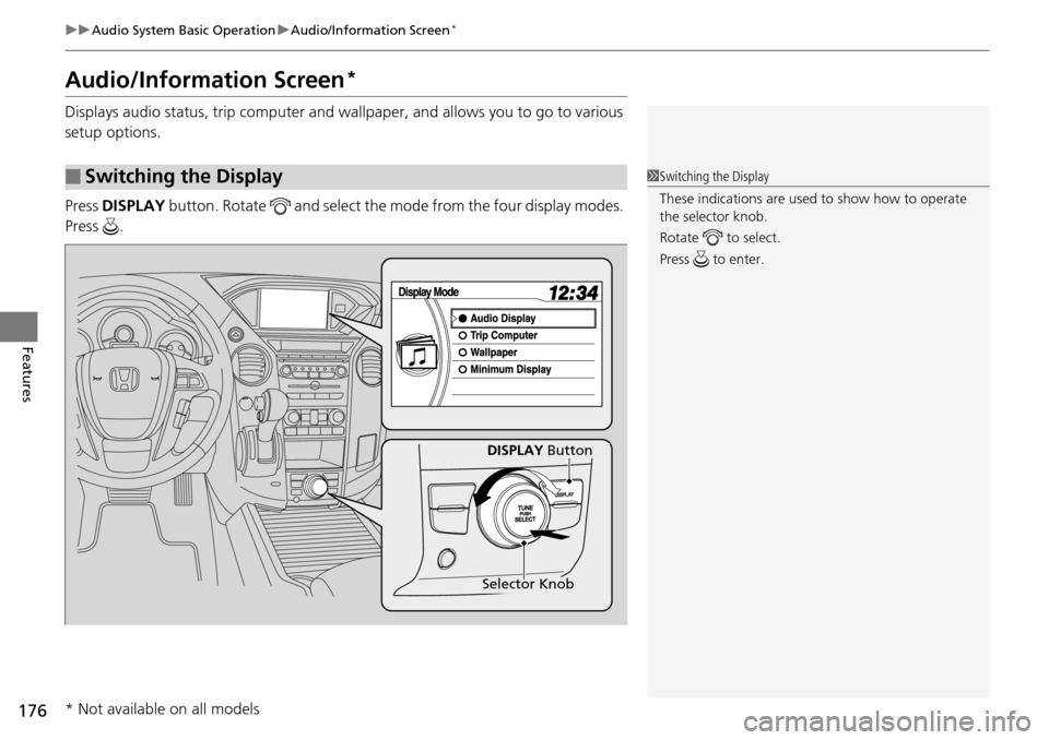 HONDA PILOT 2015 2.G Owners Guide 176
uuAudio System Basic Operation uAudio/Information Screen*
Features
Audio/Information Screen*
Displays audio status, trip computer and wa llpaper, and allows you to go to various 
setup options.
Pr