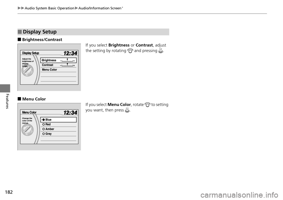 HONDA PILOT 2015 2.G Service Manual 182
uuAudio System Basic Operation uAudio/Information Screen*
Features
■Brightness/Contrast
If you select Brightness or Contrast , adjust 
the setting by rotating   and pressing  .
■Menu Color If 