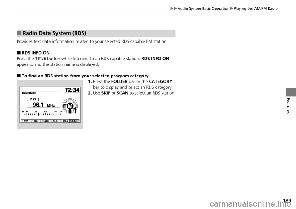 HONDA PILOT 2015 2.G Service Manual 189
uuAudio System Basic Operation uPlaying the AM/FM Radio
Features
Provides text data information related to your selected RDS capable FM station.
■RDS INFO ON
Press the  TITLE button while listen