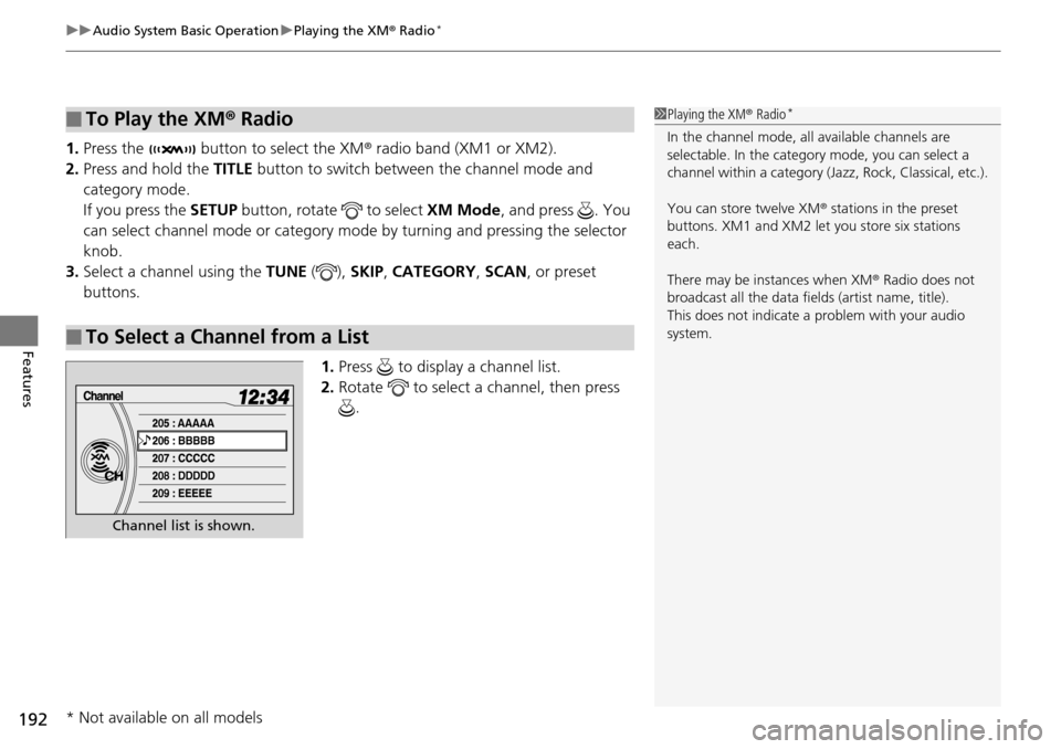 HONDA PILOT 2015 2.G Service Manual uuAudio System Basic Operation uPlaying the XM ® Radio*
192
Features
1. Press the   button to select the XM ® radio band (XM1 or XM2).
2. Press and hold the  TITLE button to switch between the chann