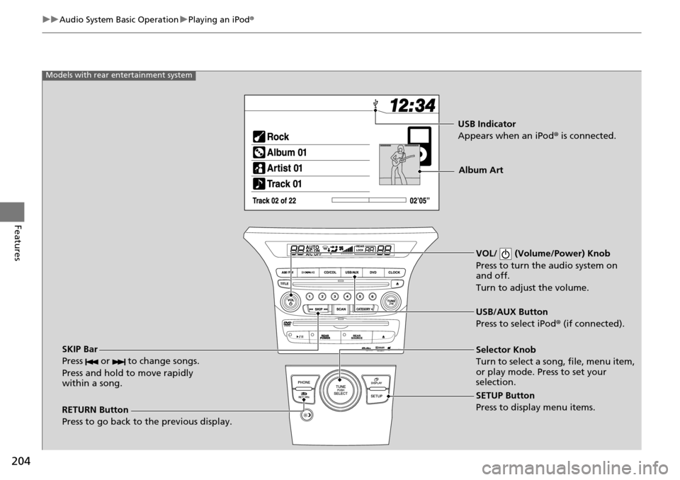 HONDA PILOT 2015 2.G Owners Manual 204
uuAudio System Basic Operation uPlaying an iPod ®
Features
VOL/ (Volume/Power) Knob
Press to turn the audio system on
and off.
Turn to adjust the volume.
RETURN Button
Press to go back to the HONDA PILOT 2015 2.G Owners Manual 204
uuAudio System Basic Operation uPlaying an iPod ®
Features
VOL/ (Volume/Power) Knob
Press to turn the audio system on
and off.
Turn to adjust the volume.
RETURN Button
Press to go back to the