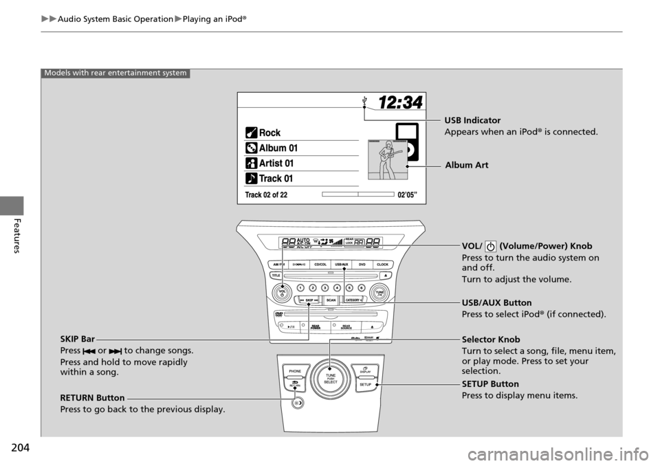 HONDA PILOT 2015 2.G Owners Manual 204
uuAudio System Basic Operation uPlaying an iPod ®
Features
VOL/   (Volume/Power) Knob
Press to turn the audio system on 
and off.
Turn to adjust the volume.
RETURN Button
Press to go back to the 