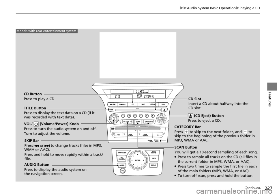 HONDA PILOT 2015 2.G Owners Manual 227
uuAudio System Basic Operation uPlaying a CD
Continued
Features
SCAN Button
You will get a 10-second sampling of each song.
●Press to sample all tracks on the CD (all files in 
the current folde