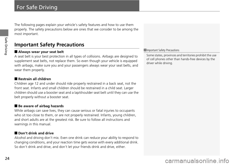 HONDA PILOT 2015 2.G Owners Manual 24
Safe Driving
For Safe Driving
The following pages explain your vehicles safety features and how to use them 
properly. The safety precautions below are ones that we consider to be among the 
most 