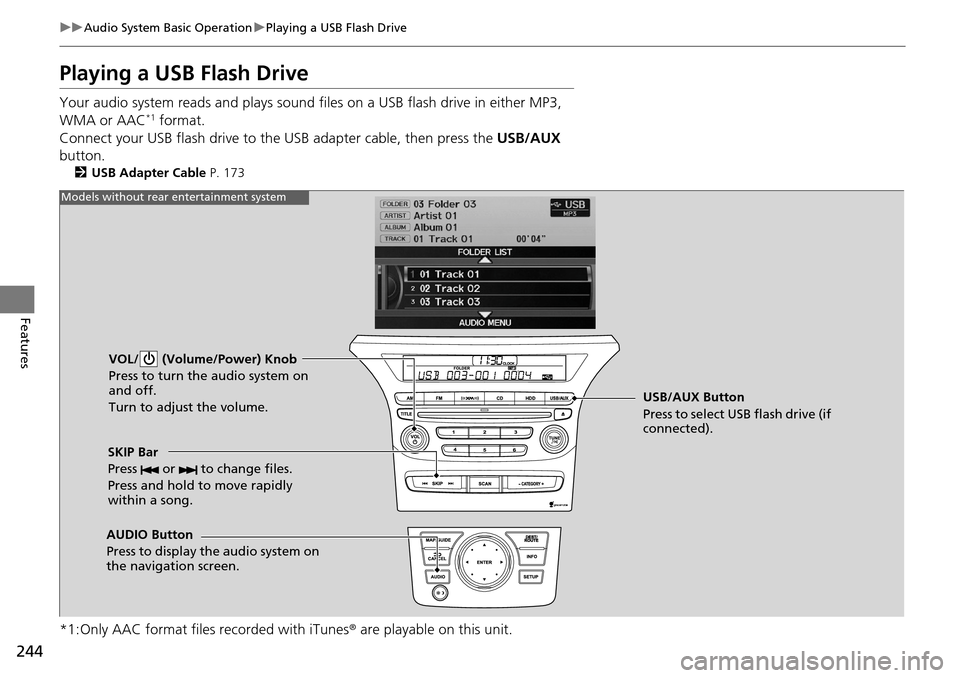 HONDA PILOT 2015 2.G Owners Manual 244
uuAudio System Basic Operation uPlaying a USB Flash Drive
Features
Playing a USB Flash Drive
Your audio system reads and plays sound files on a USB flash drive in either MP3, 
WMA or AAC*1 format.