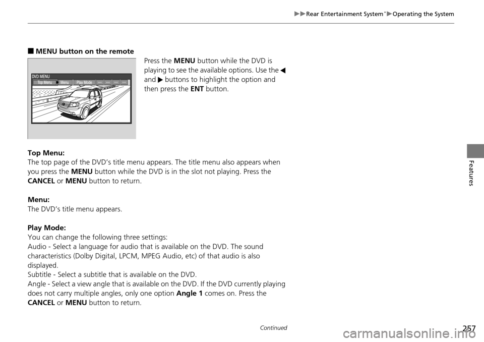HONDA PILOT 2015 2.G Owners Manual 257
uuRear Entertainment System*uOperating the System
Continued
Features
■MENU button on the remote
Press the MENU button while the DVD is 
playing to see the availa ble options. Use the   
and   bu