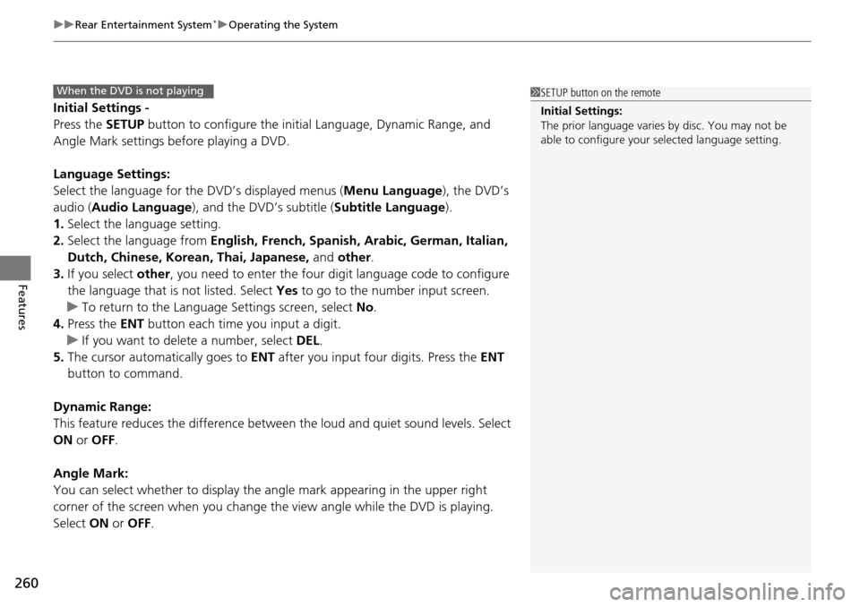 HONDA PILOT 2015 2.G Owners Manual uuRear Entertainment System*uOperating the System
260
Features
Initial Settings -
Press the  SETUP button to configure the initial Language, Dynamic Range, and 
Angle Mark settings before playing a DV