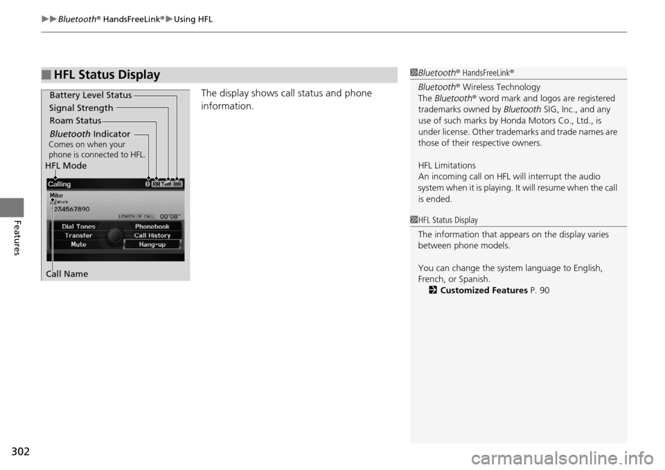 HONDA PILOT 2015 2.G Owners Manual uuBluetooth ® HandsFreeLink ®u Using HFL
302
Features
The display shows call status and phone 
information.
■HFL Status Display1Bluetooth ® HandsFreeLink ®
Bluetooth ® Wireless Technology
The  