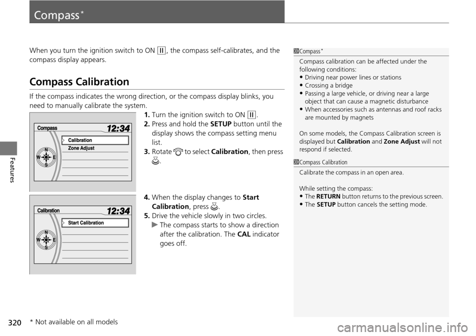 HONDA PILOT 2015 2.G Owners Manual 320
Features
Compass*
When you turn the ignition switch to ON (w, the compass self-calibrates, and the
compass display appears.
Compass Calibration
If the compass indicates the wrong direct ion, or t HONDA PILOT 2015 2.G Owners Manual 320
Features
Compass*
When you turn the ignition switch to ON (w, the compass self-calibrates, and the
compass display appears.
Compass Calibration
If the compass indicates the wrong direct ion, or t