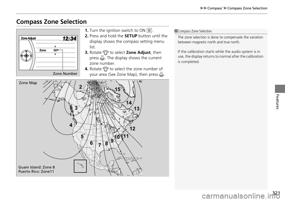 HONDA PILOT 2015 2.G Owners Manual 321
uuCompass*uCompass Zone Selection
Features
Compass Zone Selection
1. Turn the ignition switch to ON (w.
2. Press and hold the SETUP button until the
display shows the compass setting menu
list. HONDA PILOT 2015 2.G Owners Manual 321
uuCompass*uCompass Zone Selection
Features
Compass Zone Selection
1. Turn the ignition switch to ON (w.
2. Press and hold the SETUP button until the
display shows the compass setting menu
list.