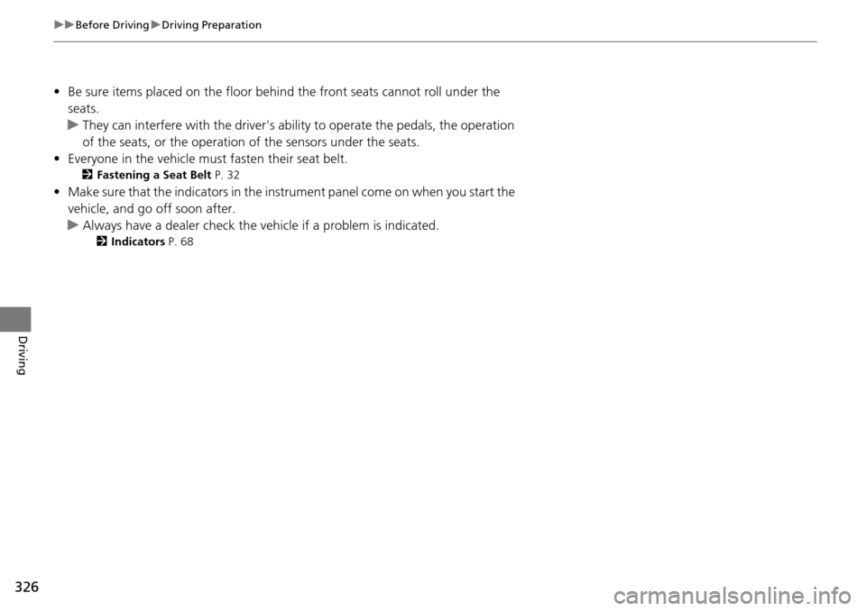 HONDA PILOT 2015 2.G Owners Manual 326
uuBefore Driving uDriving Preparation
Driving
• Be sure items placed on the floor behind the front seats cannot roll under the
seats.
u They can interfere with the drivers ability to operate HONDA PILOT 2015 2.G Owners Manual 326
uuBefore Driving uDriving Preparation
Driving
• Be sure items placed on the floor behind the front seats cannot roll under the
seats.
u They can interfere with the drivers ability to operate