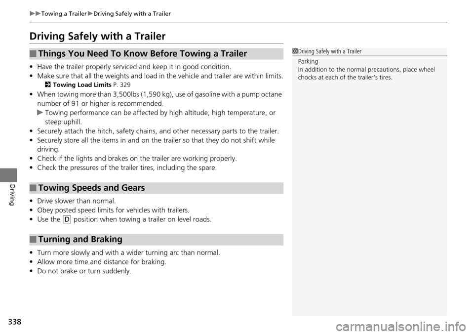 HONDA PILOT 2015 2.G Owners Manual 338
uuTowing a Trailer uDriving Safely with a Trailer
Driving
Driving Safely with a Trailer
• Have the trailer properly serviced and keep it in good condition.
• Make sure that all the weights and HONDA PILOT 2015 2.G Owners Manual 338
uuTowing a Trailer uDriving Safely with a Trailer
Driving
Driving Safely with a Trailer
• Have the trailer properly serviced and keep it in good condition.
• Make sure that all the weights and