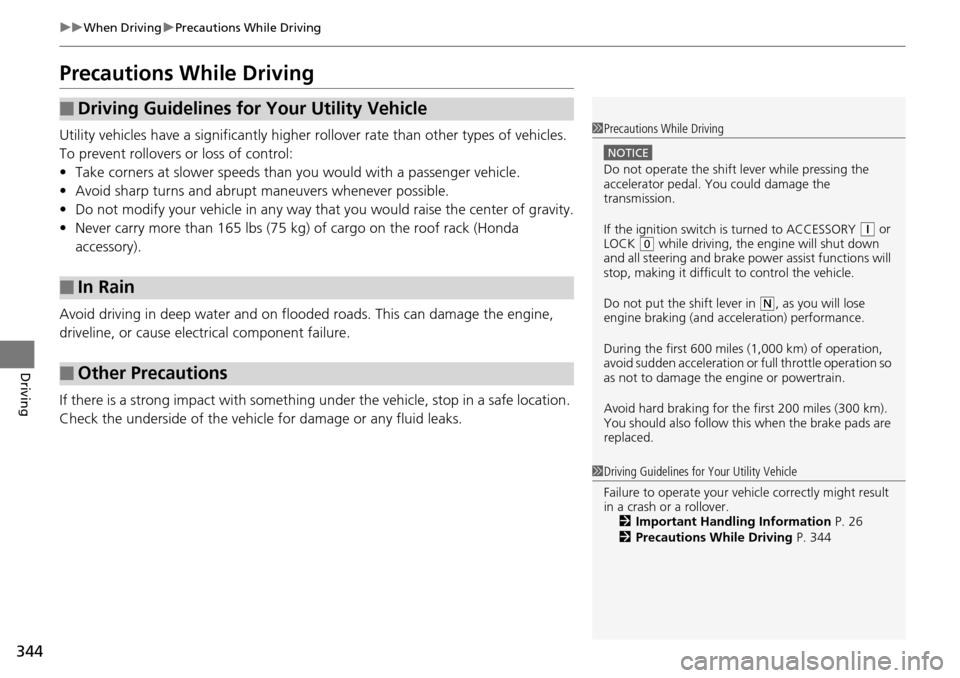 HONDA PILOT 2015 2.G Owners Manual 344
uuWhen Driving uPrecautions While Driving
Driving
Precautions While Driving
Utility vehicles have a significantly higher ro llover rate than other types of vehicles. 
To prevent rollovers or loss 