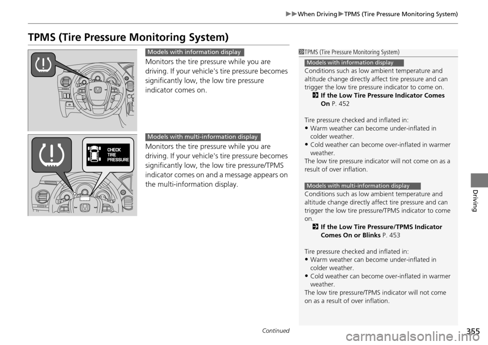 HONDA PILOT 2015 2.G Owners Manual 355
uuWhen Driving uTPMS (Tire Pressure Monitoring System)
Continued
Driving
TPMS (Tire Pressure Monitoring System)
Monitors the tire pr essure while you are
driving. If your vehicles tire pressure HONDA PILOT 2015 2.G Owners Manual 355
uuWhen Driving uTPMS (Tire Pressure Monitoring System)
Continued
Driving
TPMS (Tire Pressure Monitoring System)
Monitors the tire pr essure while you are
driving. If your vehicles tire pressure