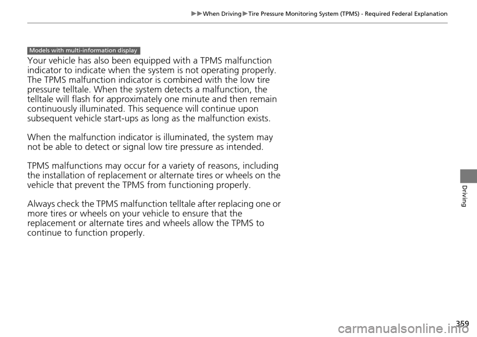 HONDA PILOT 2015 2.G Owners Manual 359
uuWhen Driving uTire Pressure Monitoring System (TPMS) - Required Federal Explanation
Driving
Your vehicle has also been equi pped with a TPMS malfunction
indicator to indicate when the system is HONDA PILOT 2015 2.G Owners Manual 359
uuWhen Driving uTire Pressure Monitoring System (TPMS) - Required Federal Explanation
Driving
Your vehicle has also been equi pped with a TPMS malfunction
indicator to indicate when the system is