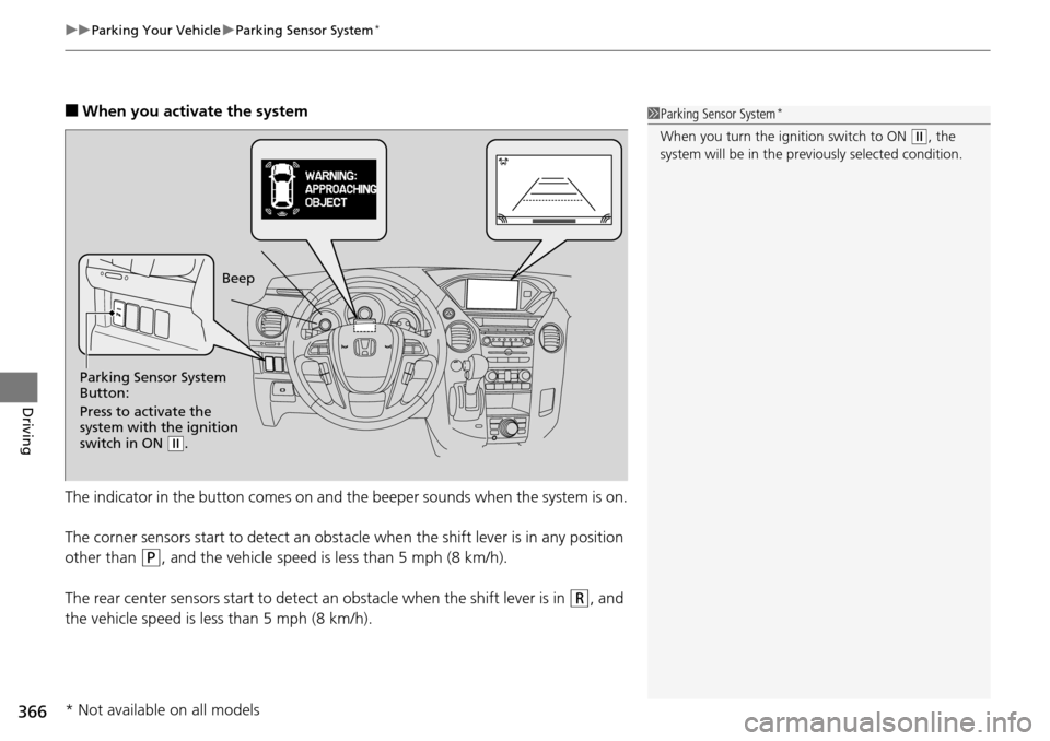 HONDA PILOT 2015 2.G Owners Manual uuParking Your Vehicle uParking Sensor System*
366
Driving
■When you activate the system
The indicator in the button comes on and th e beeper sounds when the system is on.
The corner sensors start t HONDA PILOT 2015 2.G Owners Manual uuParking Your Vehicle uParking Sensor System*
366
Driving
■When you activate the system
The indicator in the button comes on and th e beeper sounds when the system is on.
The corner sensors start t