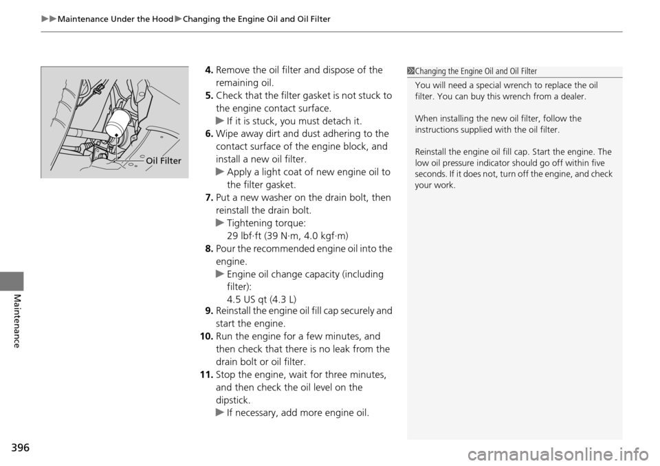 HONDA PILOT 2015 2.G Owners Manual uuMaintenance Under the Hood uChanging the Engine Oil and Oil Filter
396
Maintenance
4. Remove the oil filter and dispose of the 
remaining oil.
5. Check that the filter ga sket is not stuck to 
the e