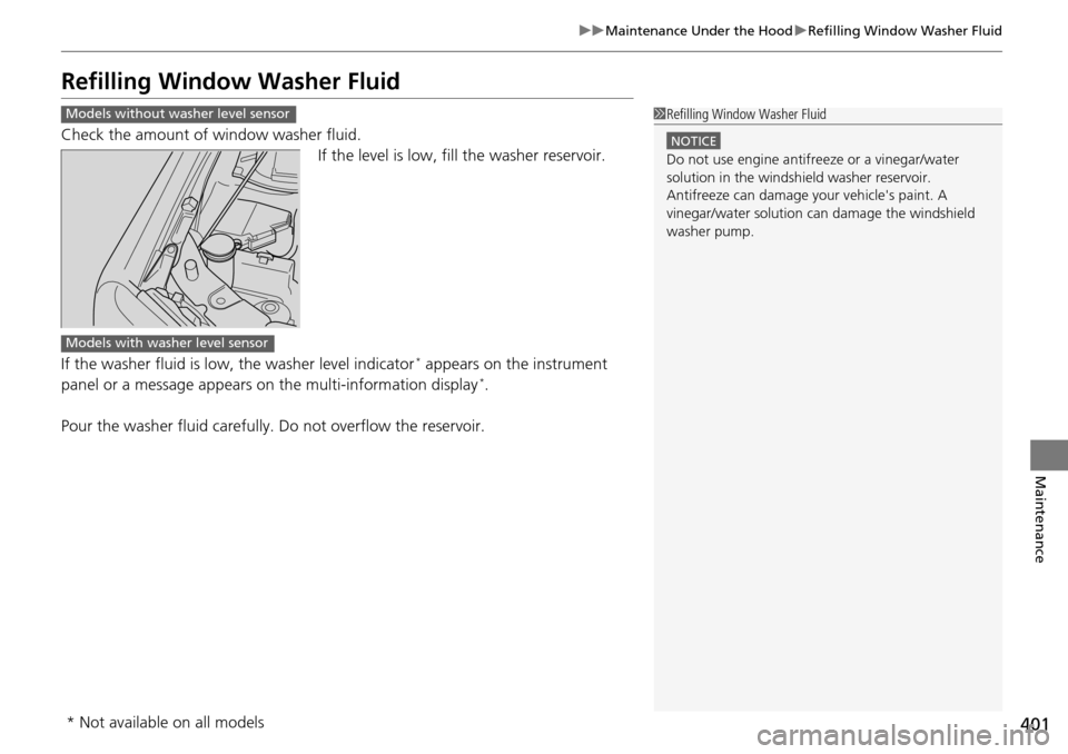 HONDA PILOT 2015 2.G Owners Manual 401
uuMaintenance Under the Hood uRefilling Window Washer Fluid
Maintenance
Refilling Window Washer Fluid
Check the amount of window washer fluid.
If the level is low, fill the washer reservoir.
If th HONDA PILOT 2015 2.G Owners Manual 401
uuMaintenance Under the Hood uRefilling Window Washer Fluid
Maintenance
Refilling Window Washer Fluid
Check the amount of window washer fluid.
If the level is low, fill the washer reservoir.
If th