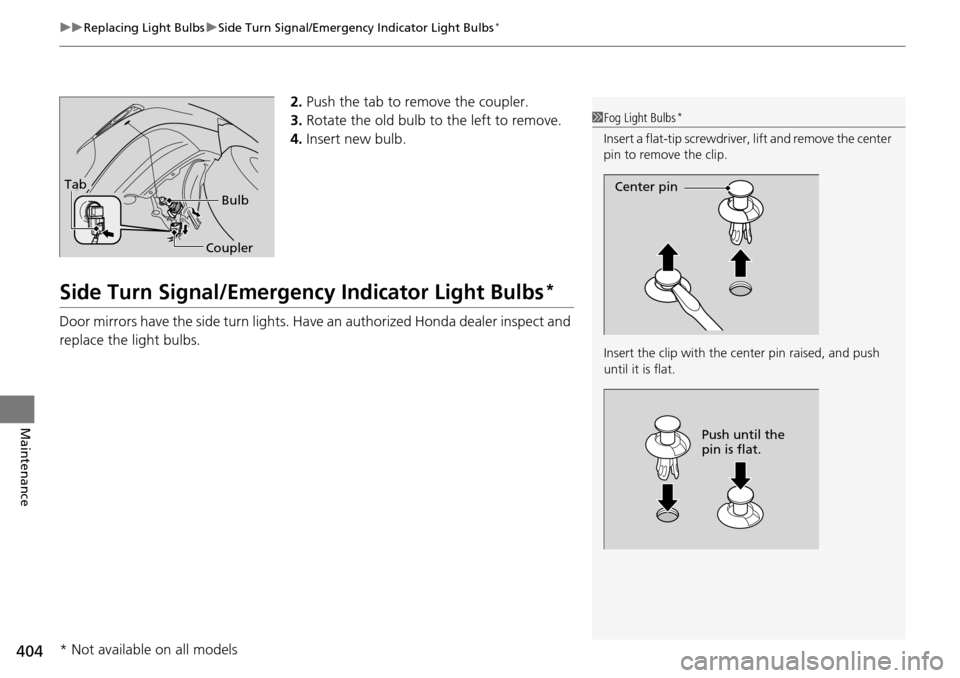 HONDA PILOT 2015 2.G Owners Manual uuReplacing Light Bulbs uSide Turn Signal/Emergency Indicator Light Bulbs*
404
Maintenance
2. Push the tab to remove the coupler.
3. Rotate the old bulb to the left to remove.
4. Insert new bulb.
Side