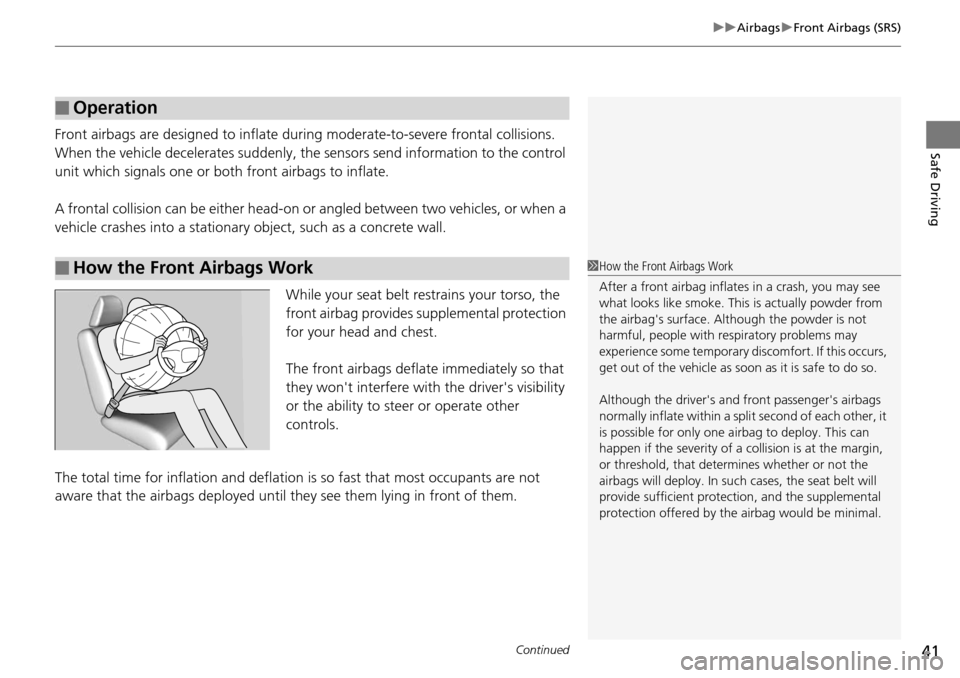 HONDA PILOT 2015 2.G Owners Manual Continued41
uuAirbags uFront Airbags (SRS)
Safe DrivingFront airbags are designed to inflate durin g moderate-to-severe frontal collisions.
When the vehicle decelerates suddenly, the sensors send inf HONDA PILOT 2015 2.G Owners Manual Continued41
uuAirbags uFront Airbags (SRS)
Safe DrivingFront airbags are designed to inflate durin g moderate-to-severe frontal collisions.
When the vehicle decelerates suddenly, the sensors send inf