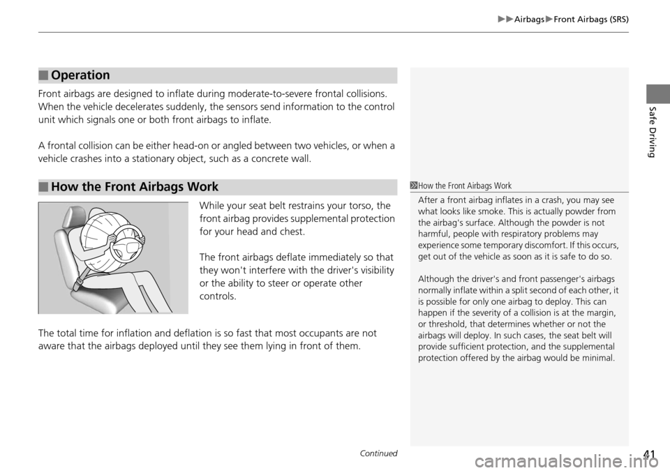 HONDA PILOT 2015 2.G Service Manual Continued41
uuAirbags uFront Airbags (SRS)
Safe DrivingFront airbags are designed to inflate durin g moderate-to-severe frontal collisions. 
When the vehicle decelerates suddenly, the sensors send inf