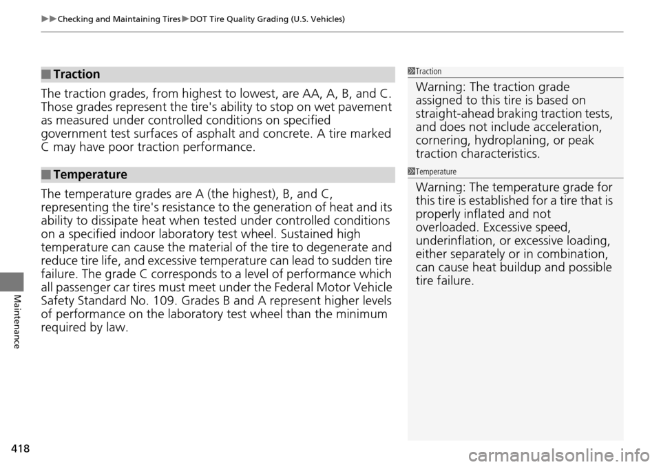 HONDA PILOT 2015 2.G Owners Manual uuChecking and Maintaining Tires uDOT Tire Quality Grading (U.S. Vehicles)
418
Maintenance
The traction grades, from highest to  lowest, are AA, A, B, and C. 
Those grades represent the tires  abilit