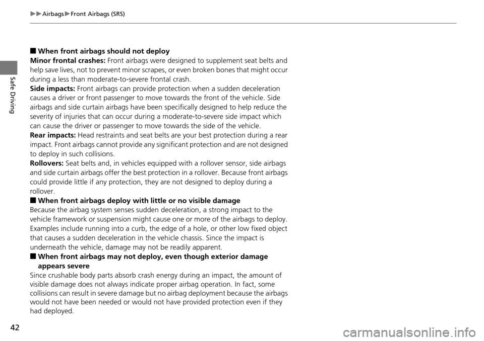 HONDA PILOT 2015 2.G Owners Manual 42
uuAirbags uFront Airbags (SRS)
Safe Driving
■When front airbags should not deploy
Minor frontal crashes: Front airbags were designed to supplement seat belts and
help save lives, not to preven HONDA PILOT 2015 2.G Owners Manual 42
uuAirbags uFront Airbags (SRS)
Safe Driving
■When front airbags should not deploy
Minor frontal crashes: Front airbags were designed to supplement seat belts and
help save lives, not to preven