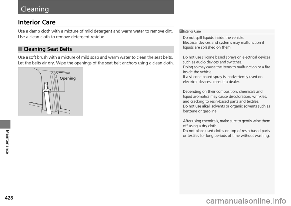 HONDA PILOT 2015 2.G Owners Manual 428
Maintenance
Cleaning
Interior Care
Use a damp cloth with a mixture of mild detergent and warm water to remove dirt. 
Use a clean cloth to remove detergent residue.
Use a soft brush with a mixture 