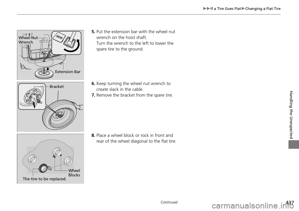 HONDA PILOT 2015 2.G Owners Manual 437
uuIf a Tire Goes Flat uChanging a Flat Tire
Continued
Handling the Unexpected
5. Put the extension bar with the wheel nut 
wrench on the hoist shaft.
Turn the wrench to the left to lower the 
spar