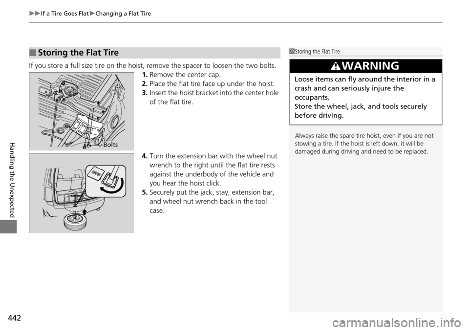 HONDA PILOT 2015 2.G Owners Manual uuIf a Tire Goes Flat uChanging a Flat Tire
442
Handling the Unexpected
If you store a full size tire on the hoist,  remove the spacer to loosen the two bolts.
1. Remove the center cap.
2. Place the f