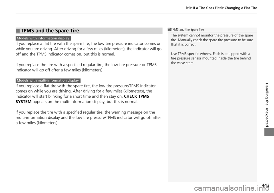 HONDA PILOT 2015 2.G Owners Manual 443
uuIf a Tire Goes Flat uChanging a Flat Tire
Handling the Unexpected
If you replace a flat tire with the spare ti re, the low tire pressure indicator comes on
while you are driving. After driving HONDA PILOT 2015 2.G Owners Manual 443
uuIf a Tire Goes Flat uChanging a Flat Tire
Handling the Unexpected
If you replace a flat tire with the spare ti re, the low tire pressure indicator comes on
while you are driving. After driving