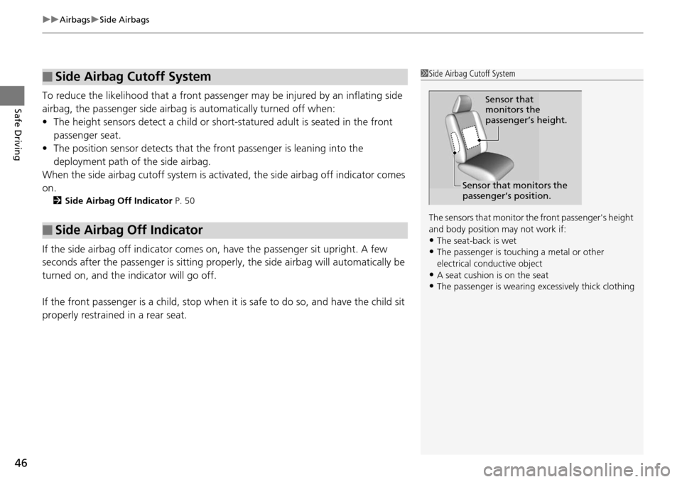 HONDA PILOT 2015 2.G Owners Manual uuAirbags uSide Airbags
46
Safe DrivingTo reduce the likelihood that a front passeng er may be injured by an inflating side
airbag, the passenger side airbag is automatically turned off when:
• Th HONDA PILOT 2015 2.G Owners Manual uuAirbags uSide Airbags
46
Safe DrivingTo reduce the likelihood that a front passeng er may be injured by an inflating side
airbag, the passenger side airbag is automatically turned off when:
• Th