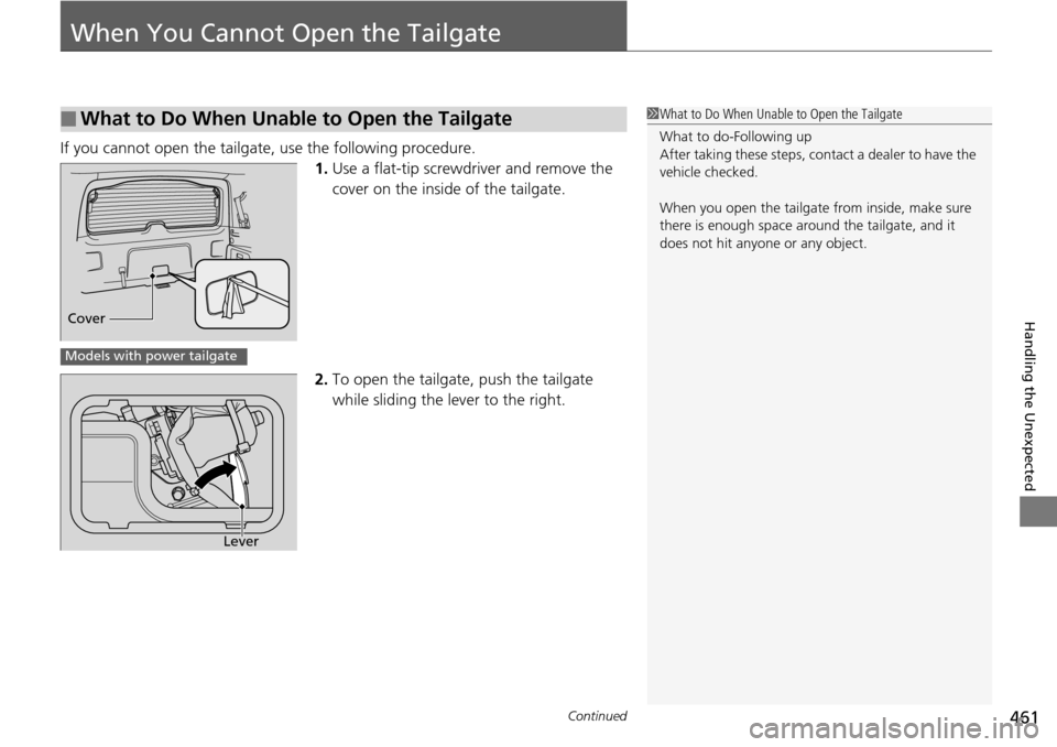 HONDA PILOT 2015 2.G Owners Manual 461Continued
Handling the Unexpected
When You Cannot Open the Tailgate
If you cannot open the tailgate, use the following procedure.1.Use a flat-tip screwdriver and remove the
cover on the inside of HONDA PILOT 2015 2.G Owners Manual 461Continued
Handling the Unexpected
When You Cannot Open the Tailgate
If you cannot open the tailgate, use the following procedure.1.Use a flat-tip screwdriver and remove the
cover on the inside of