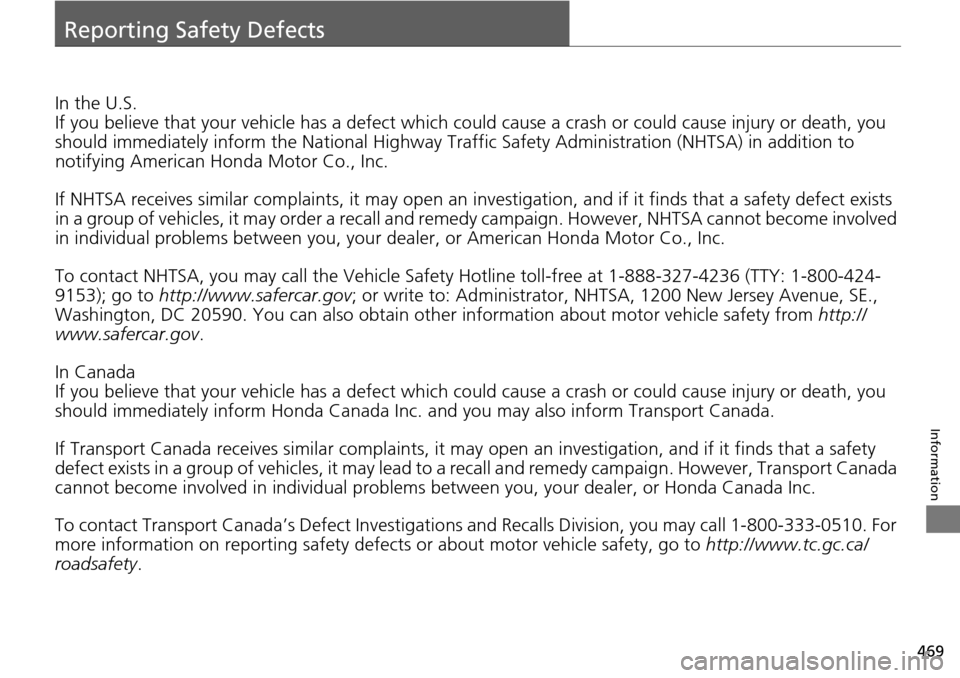 HONDA PILOT 2015 2.G Owners Manual 469
Information
Reporting Safety Defects
In the U.S.
If you believe that your vehicle has a defect which could cause a crash or could cause injury or death, you
should immediately inform the National HONDA PILOT 2015 2.G Owners Manual 469
Information
Reporting Safety Defects
In the U.S.
If you believe that your vehicle has a defect which could cause a crash or could cause injury or death, you
should immediately inform the National