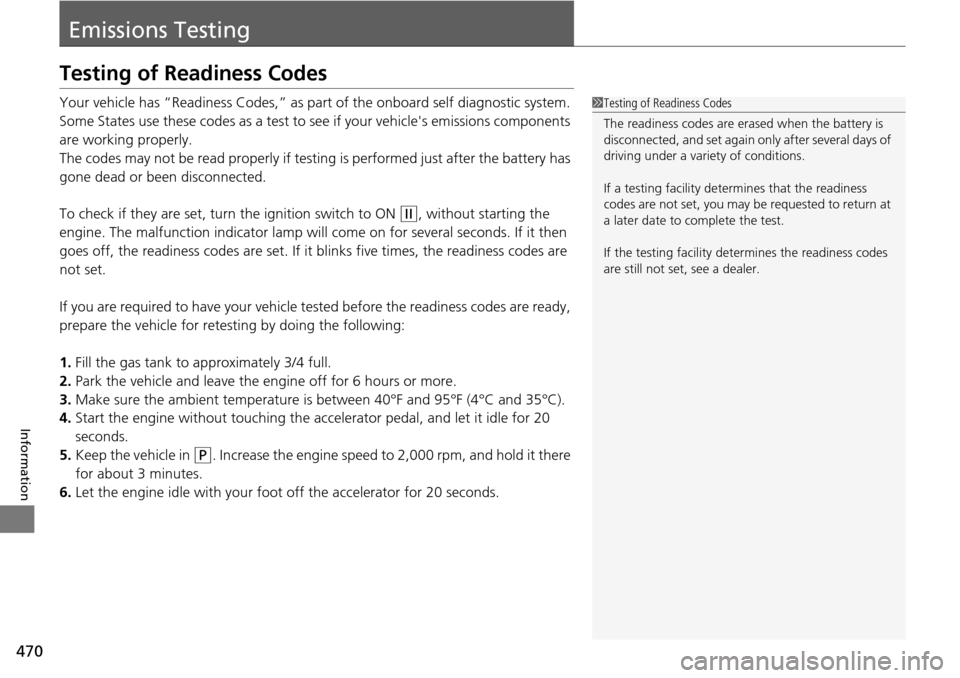 HONDA PILOT 2015 2.G Owners Manual 470
Information
Emissions Testing
Testing of Readiness Codes
Your vehicle has “Readiness Codes,” as part of the onboard self diagnostic system.
Some States use these codes as a test to see if you HONDA PILOT 2015 2.G Owners Manual 470
Information
Emissions Testing
Testing of Readiness Codes
Your vehicle has “Readiness Codes,” as part of the onboard self diagnostic system.
Some States use these codes as a test to see if you