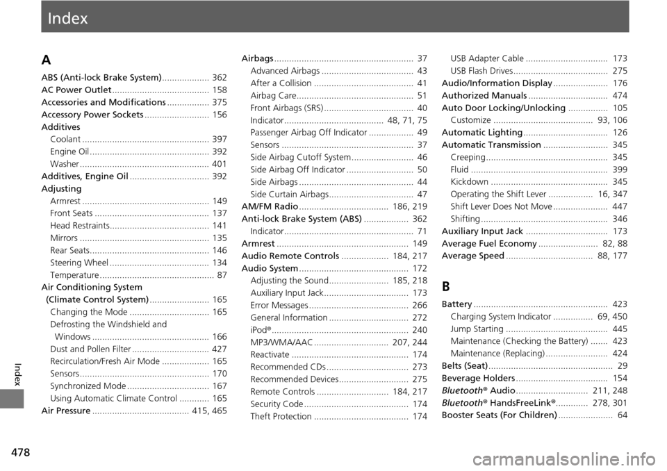 HONDA PILOT 2015 2.G Owners Manual Index
478
Index
Index
A
ABS (Anti-lock Brake System)................... 362
AC Power Outlet ....................................... 158
Accessories and Modifications ................. 375
Accessory Po