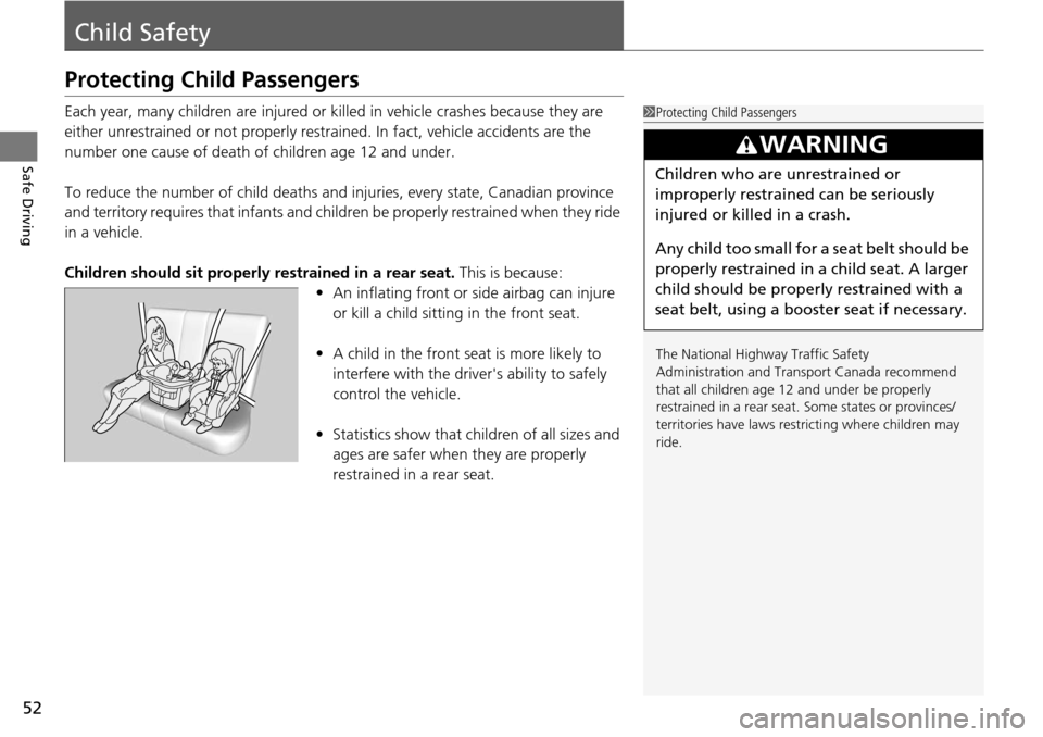 HONDA PILOT 2015 2.G Workshop Manual 52
Safe Driving
Child Safety
Protecting Child Passengers
Each year, many children are injured or killed in vehicle crashes because they are
either unrestrained or not properly restra ined. In fact, v HONDA PILOT 2015 2.G Workshop Manual 52
Safe Driving
Child Safety
Protecting Child Passengers
Each year, many children are injured or killed in vehicle crashes because they are
either unrestrained or not properly restra ined. In fact, v