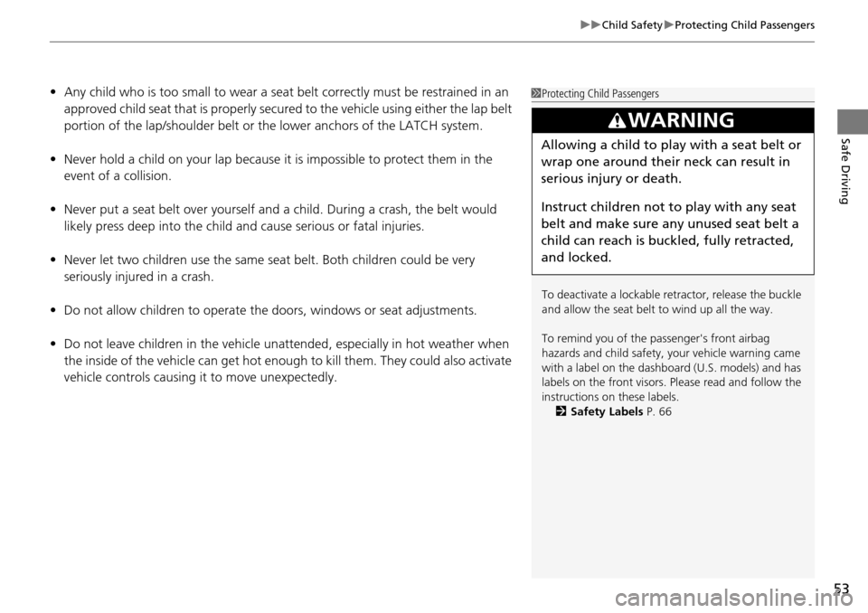 HONDA PILOT 2015 2.G Workshop Manual 53
uuChild Safety uProtecting Child Passengers
Safe Driving
• Any child who is too small to wear a seat belt correctly must be restrained in an
approved child seat that is properly secured to the HONDA PILOT 2015 2.G Workshop Manual 53
uuChild Safety uProtecting Child Passengers
Safe Driving
• Any child who is too small to wear a seat belt correctly must be restrained in an
approved child seat that is properly secured to the