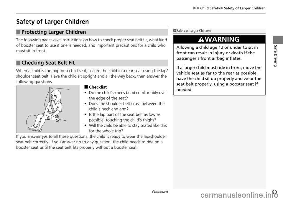 HONDA PILOT 2015 2.G Repair Manual 63
uuChild Safety uSafety of Larger Children
Continued
Safe Driving
Safety of Larger Children
The following pages give instructions on how to check proper seat belt fit, what kind
of booster seat to HONDA PILOT 2015 2.G Repair Manual 63
uuChild Safety uSafety of Larger Children
Continued
Safe Driving
Safety of Larger Children
The following pages give instructions on how to check proper seat belt fit, what kind
of booster seat to