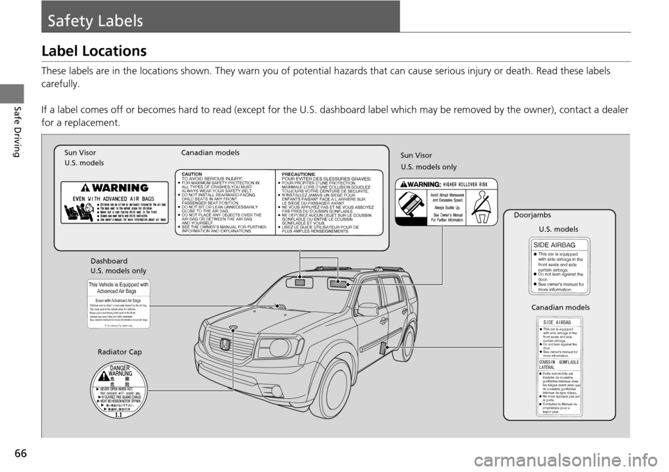 HONDA PILOT 2015 2.G Owners Manual 66
Safe Driving
Safety Labels
Label Locations
These labels are in the locations shown. They warn you of potential hazards that can cause serious injury or death. Read these labels 
carefully.
If a lab