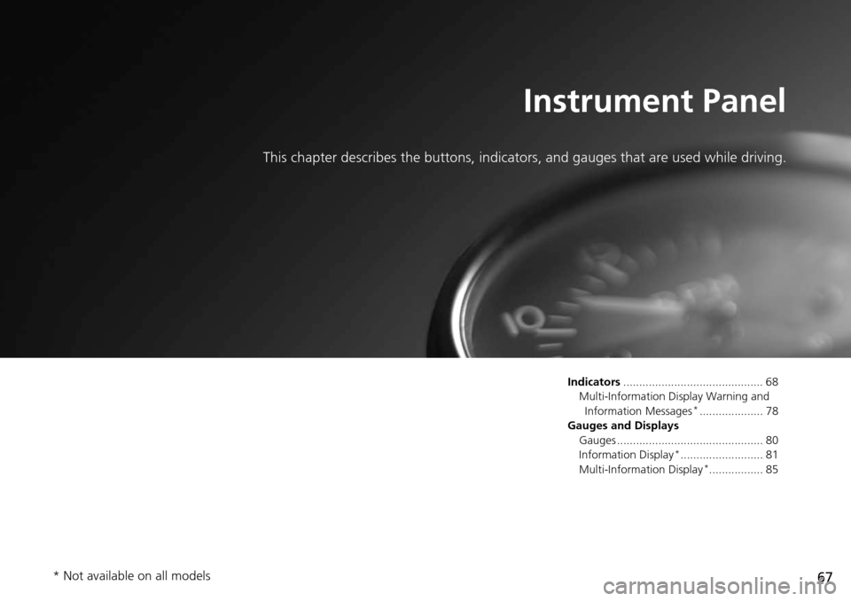 HONDA PILOT 2015 2.G Owners Manual 67
Instrument Panel
This chapter describes the buttons, indicators, and gauges that are used while driving.
Indicators............................................ 68
Multi-Information Display Warning 