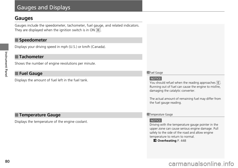 HONDA PILOT 2015 2.G Owners Manual 80
Instrument Panel
Gauges and Displays
Gauges
Gauges include the speedometer, tachometer, fuel gauge, and related indicators. 
They are displayed when the  ignition switch is in ON 
(w.
Displays your