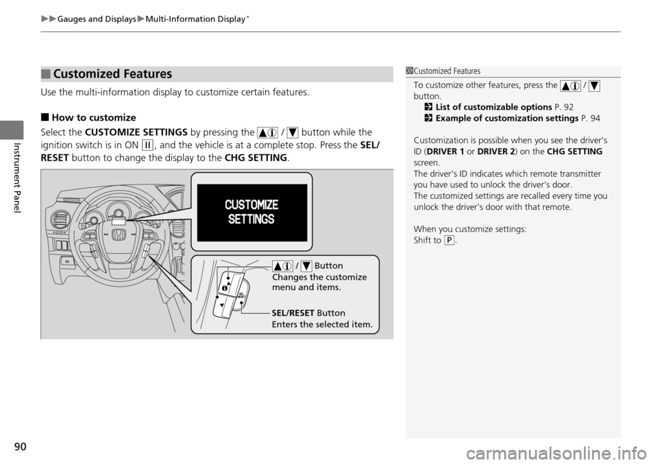 HONDA PILOT 2015 2.G User Guide uuGauges and Displays uMulti-Information Display*
90
Instrument Panel
Use the multi-information display  to customize certain features.
■How to customize
Select the CUSTOMIZE SETTINGS  by pressing t