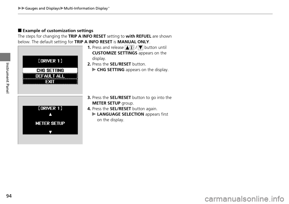 HONDA PILOT 2015 2.G Owners Manual 94
uuGauges and Displays uMulti-Information Display*
Instrument Panel
■Example of customization settings
The steps for changing the  TRIP A INFO RESET setting to with REFUEL  are shown 
below. The d