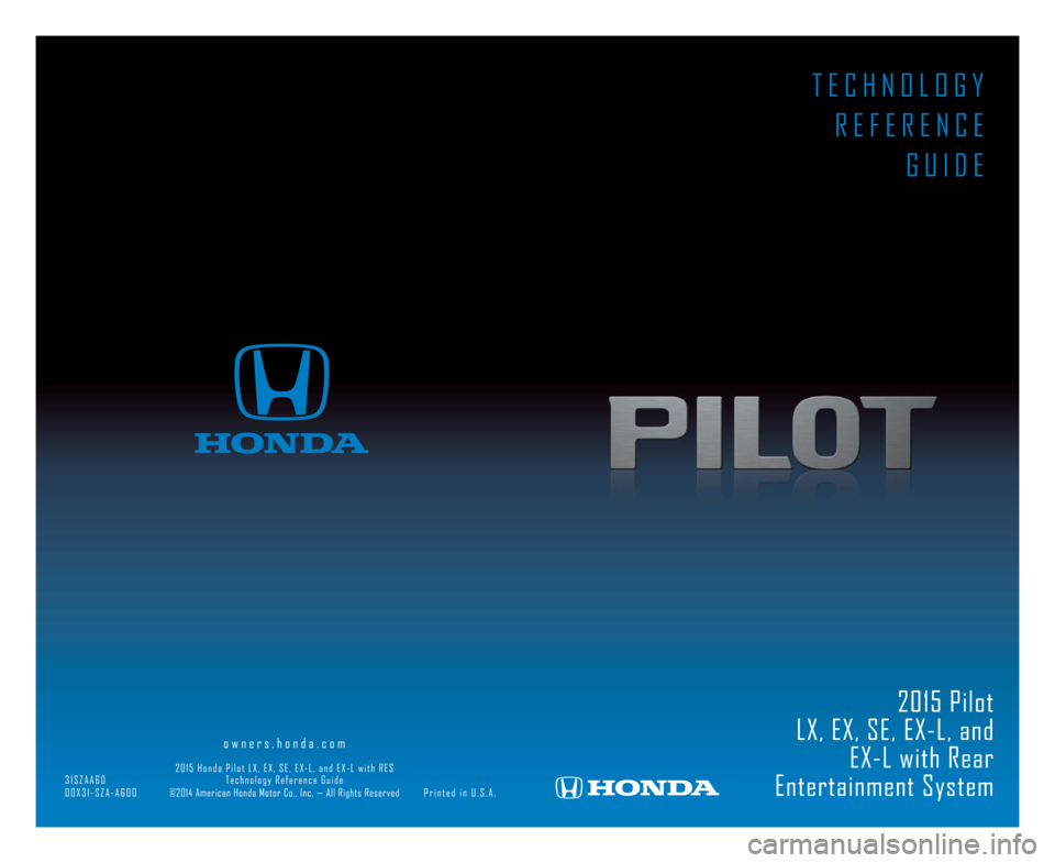 HONDA PILOT 2015 2.G Technology Reference Guide 2015 Pilot
LX, EX, SE, EX-L, and
EX-L with Rear
Entertainment System
owners.honda.com
2015 Honda Pilot LX, EX, SE, EX-L, and HONDA PILOT 2015 2.G Technology Reference Guide 2015 Pilot
LX, EX, SE, EX-L, and
EX-L with Rear
Entertainment System
owners.honda.com
2015 Honda Pilot LX, EX, SE, EX-L, and