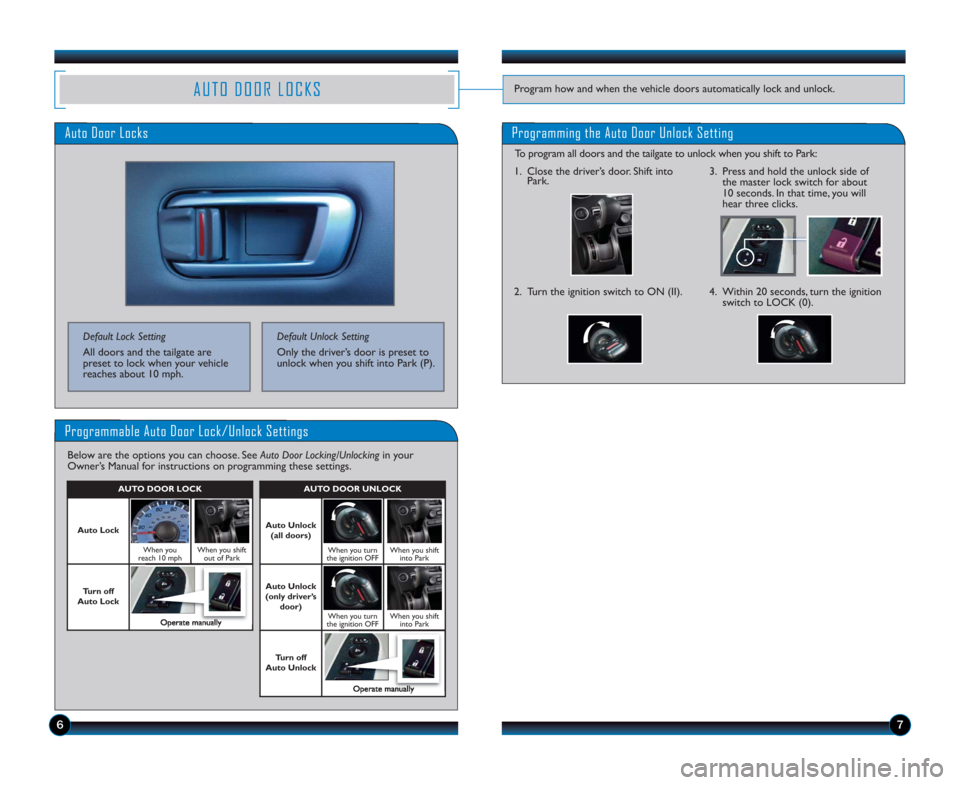 HONDA PILOT 2015 2.G Technology Reference Guide AUTO DOOR LOCKSProgram how and when the vehicle doors automatically lock and unlock.
Programmable Auto Door Lock/Unlock Settings
Below are the options you can choose. See Auto Door Locking/Unlockingin HONDA PILOT 2015 2.G Technology Reference Guide AUTO DOOR LOCKSProgram how and when the vehicle doors automatically lock and unlock.
Programmable Auto Door Lock/Unlock Settings
Below are the options you can choose. See Auto Door Locking/Unlockingin